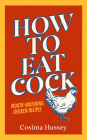 How to Eat Cock By Cosima Hussey Cover Image