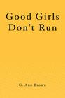 Good Girls Don't Run By G. Ann Brown Cover Image