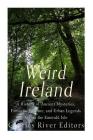 Weird Ireland: A History of Ancient Mysteries, Fantastic Folklore, and Urban Legends Across the Emerald Isle By Sean McLachlan, Charles River Cover Image