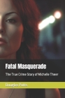 Fatal Masquerade: The True Crime Story of Michelle Theer By Douglas Potts Cover Image