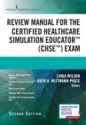Review Manual for the Certified Healthcare Simulation Educator Exam By Linda Wilson (Editor), Ruth A. Wittmann-Price (Editor) Cover Image