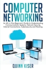 Computer Networking: An All-in-One Beginner's Guide to Understanding Communications Systems, Network Security, Internet Connections, Cybers By Quinn Kiser Cover Image