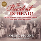 The President Is Dead! Lib/E: The Extraordinary Stories of Presidential Deaths, Final Days, Burials, and Beyond (Updated Edition) Cover Image