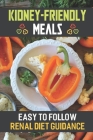 Kidney-Friendly Meals: Easy To Follow Renal Diet Guidance: Renal Diet Cuisine By Wyatt Kubeck Cover Image