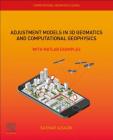 Adjustment Models in 3D Geomatics and Computational Geophysics: With MATLAB Examples Volume 4 By Bashar Alsadik Cover Image