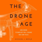 The Drone Age: How Drone Technology Will Change War and Peace By Mike Lenz (Read by), Michael J. Boyle Cover Image