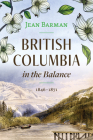 British Columbia in the Balance: 1846-1871 By Jean Barman Cover Image