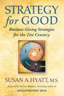 Strategy for Good: Business Giving Strategies for the 21st Century By Susan a. Hyatt Cover Image