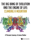 Big Bang of Evolution and the Engine of Life, The: Climbing a Mountain - A Personal Journey of James Barber Cover Image