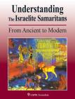 Understanding the Israelite Samaritans: From Ancient to Modern By Benyamim Tsedaka Cover Image