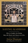Saying Kaddish: How to Comfort the Dying, Bury the Dead, and Mourn as a Jew By Anita Diamant Cover Image