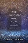 The Hundred Story Home: A Memoir of Finding Faith in Ourselves and Something Bigger By Kathy Izard Cover Image