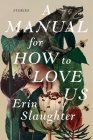 A Manual for How to Love Us: Stories By Erin Slaughter Cover Image