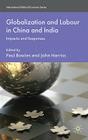 Globalization and Labour in China and India: Impacts and Responses (International Political Economy) By P. Bowles (Editor), J. Harriss (Editor) Cover Image