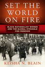 Set the World on Fire: Black Nationalist Women and the Global Struggle for Freedom (Politics and Culture in Modern America) By Keisha N. Blain Cover Image