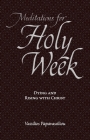 Meditations for Holy Week: Dying and Rising with Christ Cover Image