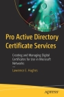 Pro Active Directory Certificate Services: Creating and Managing Digital Certificates for Use in Microsoft Networks By Lawrence E. Hughes Cover Image