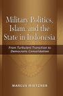 Military Politics, Islam and the State in Indonesia: From Turbulent Transition to Democratic Consolidation By Marcus Mietzner Cover Image