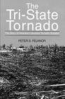 The Tri-State Tornado: The Story of America's Greatest Tornado Disaster By Peter S. Felknor Cover Image