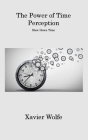 The Power of Time Perception: Slow Down Time By Xavier Wolfe Cover Image