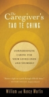 The Caregiver's Tao Te Ching: Compassionate Caring for Your Loved Ones and Yourself By William Martin, Nancy Martin Cover Image