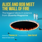 Alice and Bob Meet the Wall of Fire Lib/E: The Biggest Ideas in Science from Quanta Cover Image