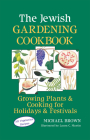 The Jewish Gardening Cookbook: Growing Plants & Cooking for Holidays & Festivals By Michael Brown, Laura C. Martin (Illustrator) Cover Image