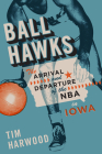 Ball Hawks: The Arrival and Departure of the NBA in Iowa By Tim Harwood Cover Image