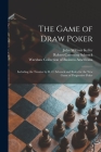 The Game of Draw Poker: Including the Treatise by R. C. Schenck and Rules for the New Game of Progressive Poker By John William 1856-1919 Keller, Robert Cumming 1809-1890 Schenck, Warshaw Collection of Business Americ (Created by) Cover Image