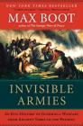 Invisible Armies: An Epic History of Guerrilla Warfare from Ancient Times to the Present By Max Boot Cover Image