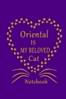 Oriental Is My Beloved Cat Notebook: Cat Lovers journal Diary, Best Gift For Oriental Cat Lovers. Cover Image