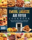 The Detailed Emeril Lagasse Air Fryer Cookbook: 600+ Tasty and Unique Recipes to Effortlessly Master Your Emeril Lagasse Air Fryer By Albert Callaghan Cover Image