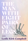 The Man with Eight Pairs of Legs (Mary McCarthy Prize in Short Fiction) By Leslie Kirk Campbell Cover Image