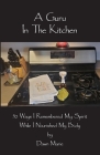 A Guru In The Kitchen: 50 Ways I Remembered My Spirit While I Nourished My Body Cover Image
