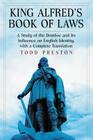 King Alfred's Book of Laws: A Study of the Domboc and Its Influence on English Identity, with a Complete Translation By Todd Preston Cover Image