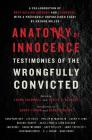 Anatomy of Innocence: Testimonies of the Wrongfully Convicted By Laura Caldwell (Editor), Leslie S. Klinger (Editor), Scott Turow (Introduction by), Barry Scheck (Introduction by) Cover Image