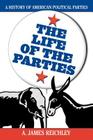 The Life of the Parties: A History of American Political Parties Cover Image