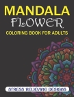 Mandala Flower Coloring Book for Adults, Stress Relieving Designs: 50 Beginner-Friendly & Relaxing Floral Art Activities on High-Quality Extra-Thick P By Mahleen Press Cover Image