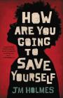 How Are You Going to Save Yourself By JM Holmes Cover Image