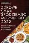 Zdrowe Smaki Śródziemnomorskiego 2022: Pyszne Przepisy Dla Wszystkich Podniebienia Cover Image