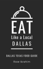 Eat Like a Local- Dallas: Dallas Food Guide By Eat Like a. Local, Rose Ibrahim Cover Image