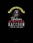 Always Be Yourself Unless You Can Be A Raccoon Then Be A Raccoon: Sketchbook Cover Image