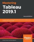 Mastering Tableau 2019.1 - Second Edition: An expert guide to implementing advanced business intelligence and analytics with Tableau 2019.1 By Marleen Meier, David Baldwin Cover Image