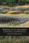 Waking Up to the Earth: Connecticut Poets in a Time of Global Climate Crisis By Margaret Gibson (Editor) Cover Image