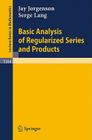 Basic Analysis of Regularized Series and Products (Lecture Notes in Mathematics #1564) By Jay Jorgenson, Serge Lang Cover Image