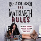 The Matriarch Rules: How to Own Your Power, Know Your Worth, and Lead the Life You've Always Wanted By Randy Patterson, Randy Patterson (Read by) Cover Image