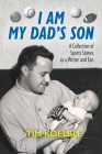 I Am My Dad's Son: A Collection of Sports Stories as a Writer and Fan Cover Image