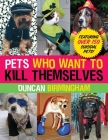 Pets Who Want to Kill Themselves: Featuring Over 150 Suicidal Pets! Cover Image