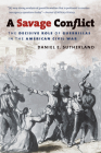 A Savage Conflict: The Decisive Role of Guerrillas in the American Civil War (Civil War America) By Daniel E. Sutherland Cover Image