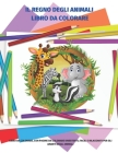 Il Regno Degli Animali Libro Da Colorare - Libro Da Colorare, Con Pagine Da Colorare Divertenti, Facili E Rilassanti Per Gli Amanti Degli Animali: Lib By Giuseppe Koltai Cover Image
